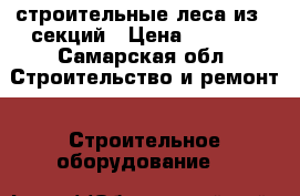 строительные леса из 4 секций › Цена ­ 6 500 - Самарская обл. Строительство и ремонт » Строительное оборудование   